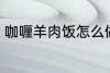 咖喱羊肉饭怎么做 怎样做咖喱羊肉饭