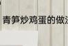 青笋炒鸡蛋的做法 青笋炒鸡蛋怎么做