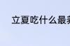 立夏吃什么最养生 立夏吃什么好