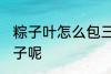 粽子叶怎么包三角粽子 如何包三角粽子呢