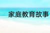 家庭教育故事 家庭教育故事精选