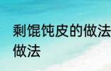 剩馄饨皮的做法大全 剩馄饨皮有哪些做法