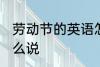 劳动节的英语怎么说 劳动节用英语怎么说
