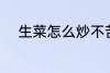 生菜怎么炒不苦 如何炒生菜不苦