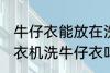 牛仔衣能放在洗衣机里面洗吗 可以洗衣机洗牛仔衣吗