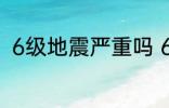 6级地震严重吗 6级地震严不严重呢