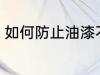 如何防止油漆不干 怎样防止油漆不干