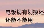 电饭锅有划痕还能用吗 电饭锅有划痕还能不能用