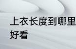 上衣长度到哪里合适 上衣长度到哪里好看