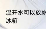 温开水可以放冰箱吗 温开水能不能放冰箱