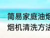 简易家庭油烟机清洗方法 简易家庭油烟机清洗方法是什么