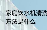 家庭饮水机清洗方法 家庭饮水机清洗方法是什么