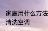 家庭用什么方法来清洗空调 家庭怎么清洗空调