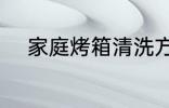 家庭烤箱清洗方法 烤箱如何清洗
