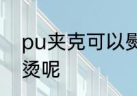 pu夹克可以熨烫吗 pu夹克能不能熨烫呢