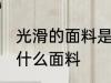 光滑的面料是什么面料 面料光滑的是什么面料