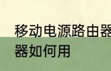 移动电源路由器怎么用 移动电源路由器如何用