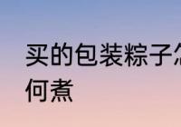 买的包装粽子怎么煮 买的包装粽子如何煮