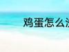 鸡蛋怎么洗 清洗鸡蛋的教程