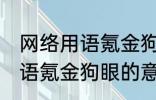 网络用语氪金狗眼是什么意思 网络用语氪金狗眼的意思