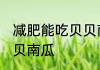 减肥能吃贝贝南瓜吗 减肥能不能吃贝贝南瓜