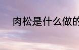 肉松是什么做的 肉松是什么做的