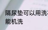 隔尿垫可以用洗衣机洗吗 隔尿垫能不能机洗