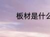 板材是什么材质 板材的简介