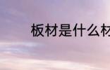 板材是什么材质 板材的简介