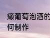 癞葡萄泡酒的制作方法 癞葡萄泡酒如何制作