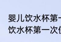 婴儿饮水杯第一次使用怎么处理 婴儿饮水杯第一次使用如何处理