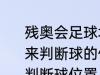 残奥会足球场上运动员主要通过什么来判断球的位置 残奥会足球场上怎么判断球位置