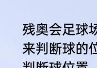 残奥会足球场上运动员主要通过什么来判断球的位置 残奥会足球场上怎么判断球位置