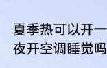 夏季热可以开一夜空调吗 夏天可以整夜开空调睡觉吗