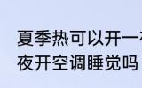 夏季热可以开一夜空调吗 夏天可以整夜开空调睡觉吗