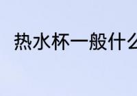热水杯一般什么材质 热水杯的简介