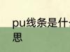 pu线条是什么材质 pu线条是什么意思