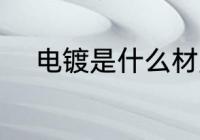 电镀是什么材质 电镀是哪种材质