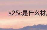 s25c是什么材质 s25c材质介绍