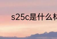 s25c是什么材质 s25c材质介绍