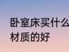卧室床买什么材质的好 卧室床买哪些材质的好