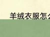 羊绒衣服怎么洗 羊绒衣服如何洗