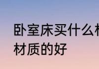 卧室床买什么材质的好 卧室床买哪些材质的好