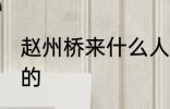 赵州桥来什么人修 赵州桥是谁修起来的