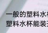 一般的塑料水杯可以装开水吗 一般的塑料水杯能装开水吗