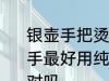 银壶手把烫用什么缠最好 银壶手把烫手最好用纯棉的线慢慢缠绕住比较好对吗