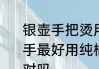 银壶手把烫用什么缠最好 银壶手把烫手最好用纯棉的线慢慢缠绕住比较好对吗