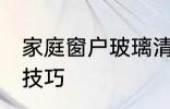 家庭窗户玻璃清洗方法 窗户玻璃清洗技巧