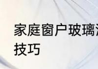 家庭窗户玻璃清洗方法 窗户玻璃清洗技巧