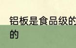 铝板是食品级的吗 铝板是否是食品级的